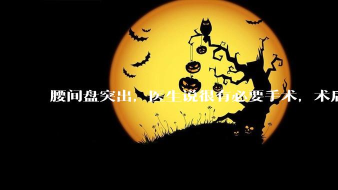 腰间盘突出，医生说很有必要手术，术后能恢复到什么程度?