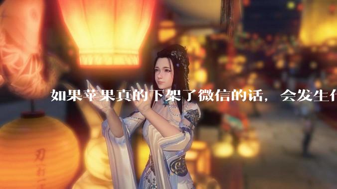 如果苹果真的下架了微信的话，会发生什么？