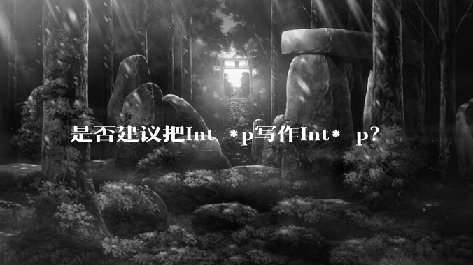 是否建议把int *p写作int* p？