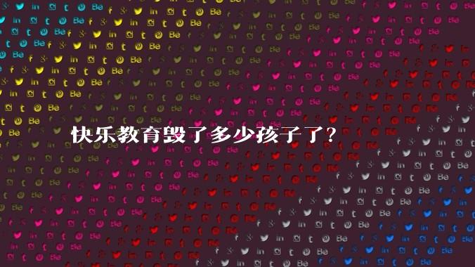 快乐教育毁了多少孩子了？