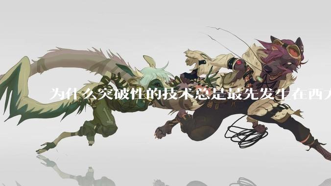 为什么突破性的技术总是最先发生在西方？