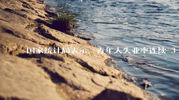 国家统计局表示，青年人失业率连续 3 个月下降，现在找工作实际情况如何？