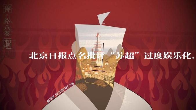 北京日报点名批评“苏超”过度娱乐化，它是否管的太宽了？为什么无良媒体不会被查封取缔？