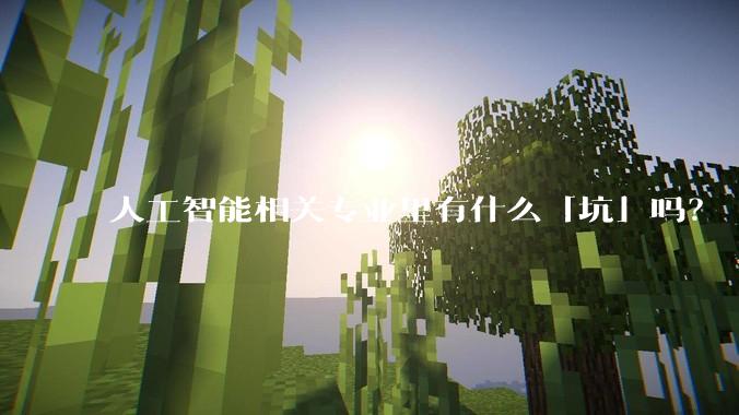人工智能相关专业里有什么「坑」吗？