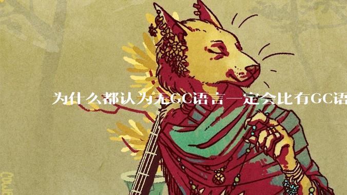 为什么都认为无GC语言一定会比有GC语言要快？
