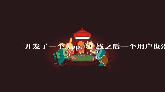 开发了一个App，上线之后一个用户也没有怎么办?